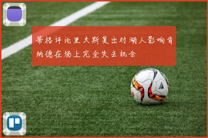 蒂格评论里夫斯复出对湖人影响肯纳德在场上完全失去机会